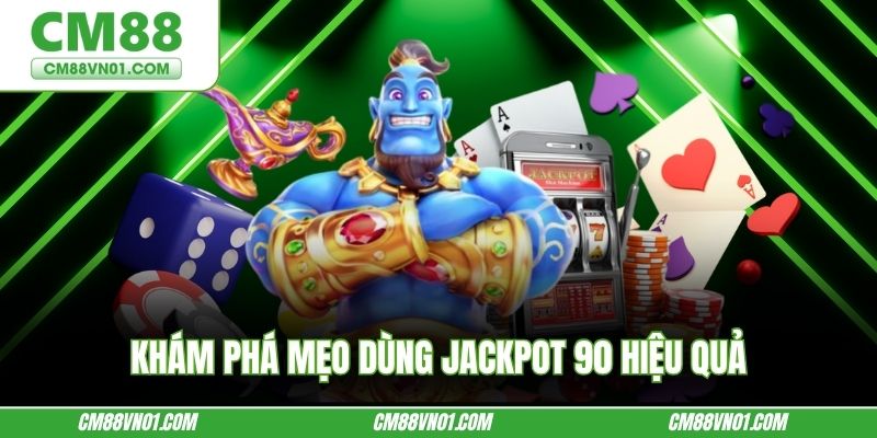 Khám phá mẹo dùng jackpot 90 hiệu quả