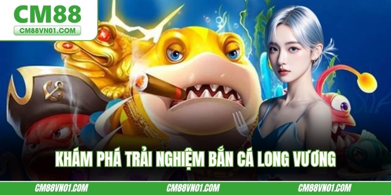 Khám phá trải nghiệm bắn cá Long Vương