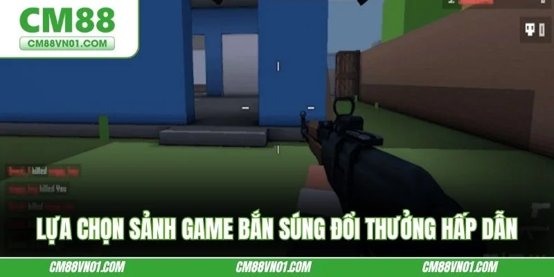 Lựa chọn sảnh game bắn súng đổi thưởng hấp dẫn