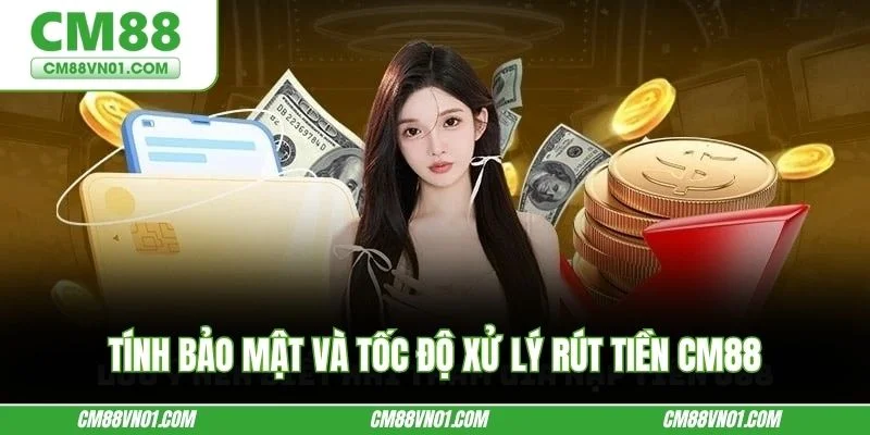 Tính bảo mật và tốc độ xử lý rút tiền CM88